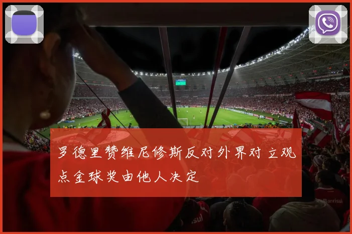 罗德里赞维尼修斯反对外界对立观点金球奖由他人决定