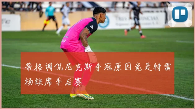 蒂格调侃尼克斯夺冠原因竟是特雷杨缺席季后赛